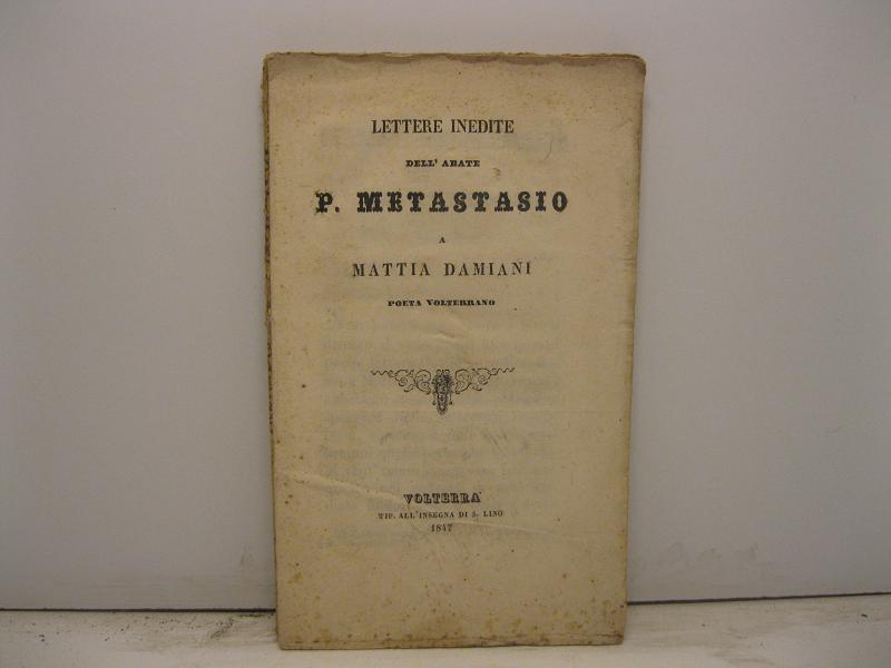 Lettere inedite dell'abate P. Metastasio a Mattia Damiani poeta volterrano